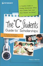 The 'C' Students Guide to Scholarships, ed. , v. 