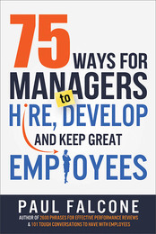 75 Ways for Managers to Hire, Develop, and Keep Great Employees, ed. , v. 