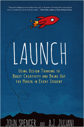 Launch: Using Design Thinking to Boost Creativity and Bring Out the Maker in Every Student, ed. , v. 