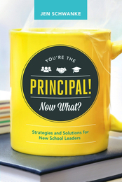 You're the Principal! Now What? Strategies and Solutions for New School Leaders, ed. , v. 