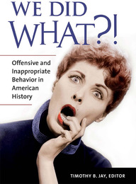 We Did What?! Offensive and Inappropriate Behavior in American History, ed. , v. 