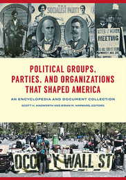 Political Groups, Parties, and Organizations That Shaped America, ed. , v. 