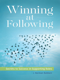 Winning at Following: Secrets to Success in Supporting Roles, ed. , v. 