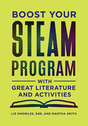 Boost Your STEAM Program with Great Literature and Activities, ed. , v. 