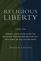 Religious Liberty, Vol. 4: Federal Legislation after the Religious Freedom Restoration Act, with More on the Culture Wars, ed. , v. 