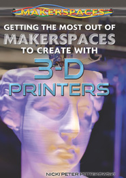 Getting the Most Out of Makerspaces to Create with 3-D Printers, ed. , v. 