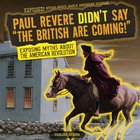 Paul Revere Didn't Say 'The British Are Coming!', ed. , v. 