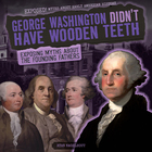 George Washington Didn't Have Wooden Teeth, ed. , v. 