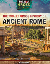 The Totally Gross History of Ancient Rome, ed. , v. 