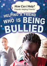 Helping a Friend Who Is Being Bullied, ed. , v. 