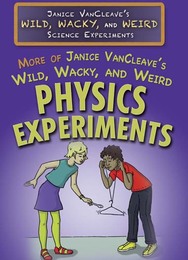 More of Janice VanCleave's Wild, Wacky, and Weird Physics Experiments, ed. , v. 