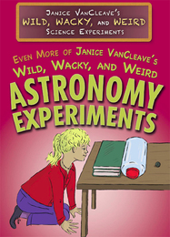 Even More of Janice VanCleave’s Wild, Wacky, and Weird Astronomy Experiments, ed. , v. 