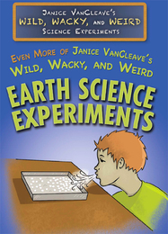 Even More of Janice VanCleave’s Wild, Wacky, and Weird Earth Science Experiments, ed. , v. 