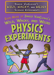 Even More of Janice VanCleave’s Wild, Wacky, and Weird Physics Experiments, ed. , v. 