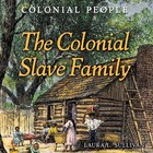 The Colonial Slave Family, ed. , v. 