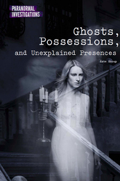 Ghosts, Possessions, and Unexplained Presences, ed. , v. 