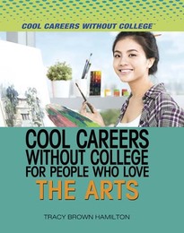 Cool Careers Without College for People Who Love the Arts, ed. , v. 