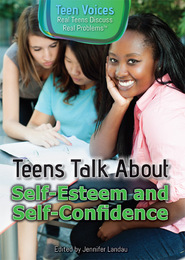 Teens Talk About Self-Esteem and Self-Confidence, ed. , v. 