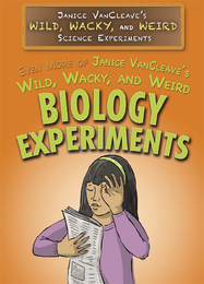 Even More of Janice VanCleave’s Wild, Wacky, and Weird Biology Experiments, ed. , v. 