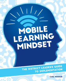 Mobile Learning Mindset: The District Leader's Guide to Implementation, ed. , v. 