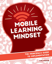 Mobile Learning Mindset: The Principal’s Guide to Implementation, ed. , v. 