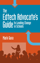 The EdTech Advocate's Guide to Leading Change in Schools, ed. , v. 
