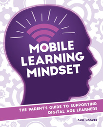 Mobile Learning Mindset: The Parent's Guide to Supporting Digital Age Learners, ed. , v. 