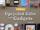 Upcycled Gifts and Gadgets, ed. , v. 