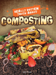 Really Rotten Truth About Composting, ed. , v. 