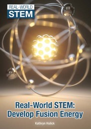 Real-World STEM: Develop Fusion Energy, ed. , v. 