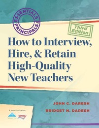 How to Interview, Hire, & Retain High-Quality New Teachers, ed. 3, v. 