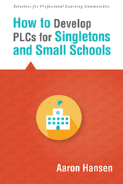 How to Develop PLCs for Singletons and Small Schools, ed. , v. 
