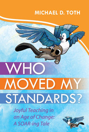 Who Moved My Standards? Joyful Teaching in an Age of Change: A SOAR-ing Tale, ed. , v. 