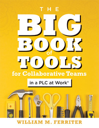 The Big Book of Tools for Collaborative Teams in a PLC at Work®, ed. , v. 