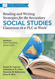 Reading and Writing Strategies for the Secondary Social Studies Classroom in a PLC at Work®, ed. , v. 