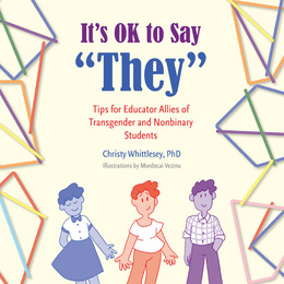 It's OK to Say 'They': Tips for Educator Allies of Transgender and Nonbinary Students, ed. , v. 