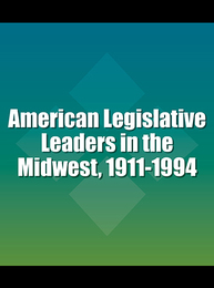 American Legislative Leaders in the Midwest, 1911-1994, ed. , v. 