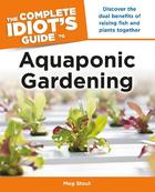 The Complete Idiot's Guide to Aquaponic Gardening, ed. , v.  Cover