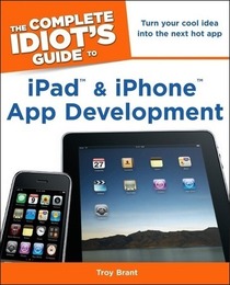 The Complete Idiot's Guide to iPad and iPhone App Development, ed. , v. 