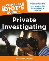 The Complete Idiot's Guide to Private Investigating, ed. 3, v. 