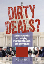 Dirty Deals? An Encyclopedia of Lobbying, Political Influence, and Corruption, ed. , v. 
