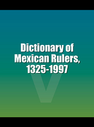 Dictionary of Mexican Rulers, 1325-1997, ed. , v. 