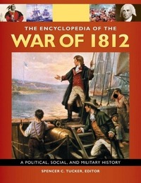 The Encyclopedia of the War of 1812, ed. , v. 