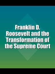 Franklin D. Roosevelt and the Transformation of the Supreme Court, ed. , v. 