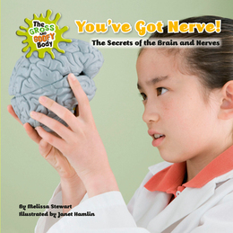 You've Got Nerve! The Secrets of the Brain and Nerves, ed. , v. 