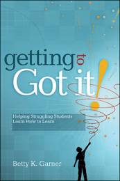 Getting to 'Got It!' Helping Struggling Students Learn How to Learn, ed. , v. 