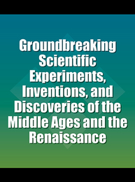 Groundbreaking Scientific Experiments, Inventions, and Discoveries of the Middle Ages and the Renaissance, ed. , v. 