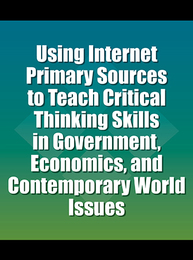 Using Internet Primary Sources to Teach Critical Thinking Skills in Government, Economics, and Contemporary World Issues, ed. , v. 