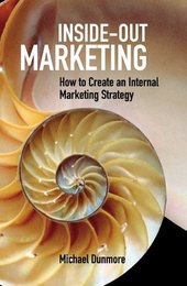 Inside-Out Marketing: How to Create an Internal Marketing Strategy, ed. , v. 
