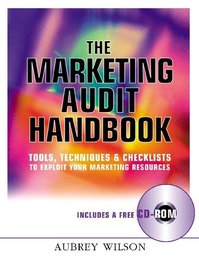 Marketing Audit Handbook: Tools, Techniques and Checklists to Exploit Your Marketing Resources, ed. , v. 